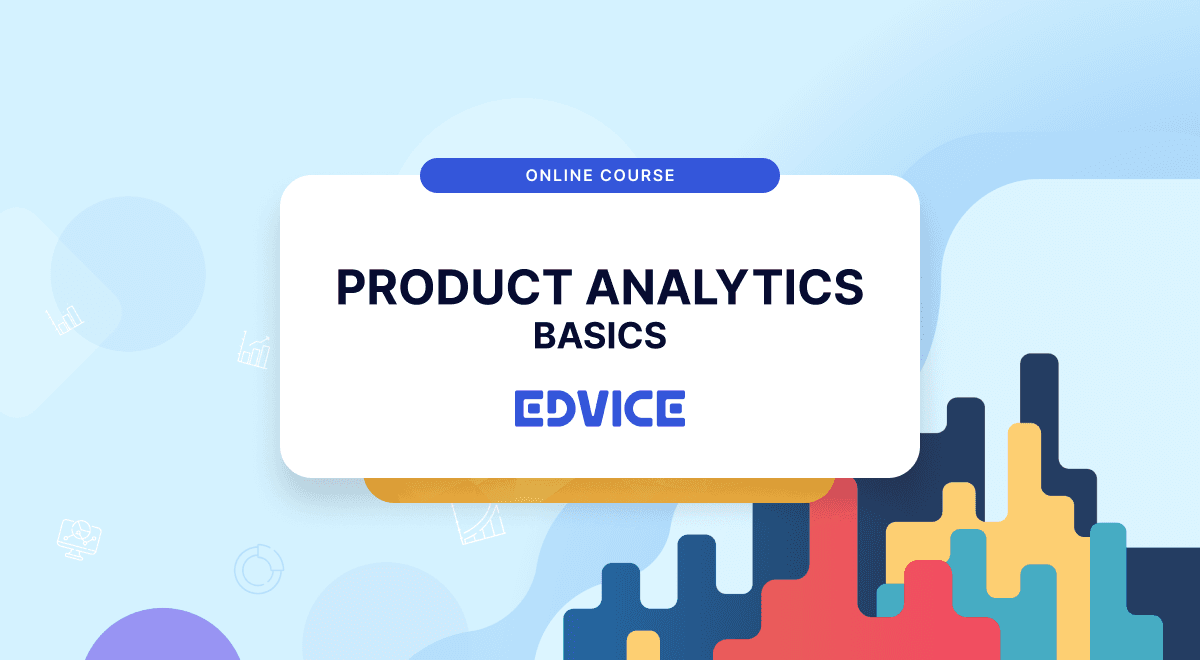 Join the new Product Analytics Course at the Edvice Platform