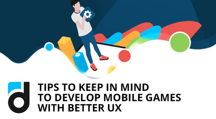 Tips to Keep in Mind to Develop Better UX Mobile Games Tips to Keep in Mind to Develop Better UX Mobile Games