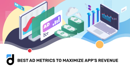 Best Ad Metrics to Maximize App’s Revenue Best Ad Metrics to Maximize App’s Revenue