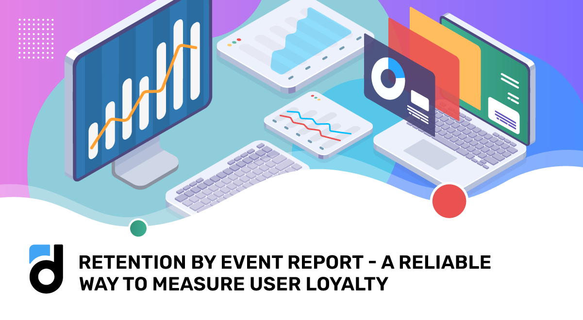 Retention by Event Report - a Reliable Way to Measure User Loyalty
