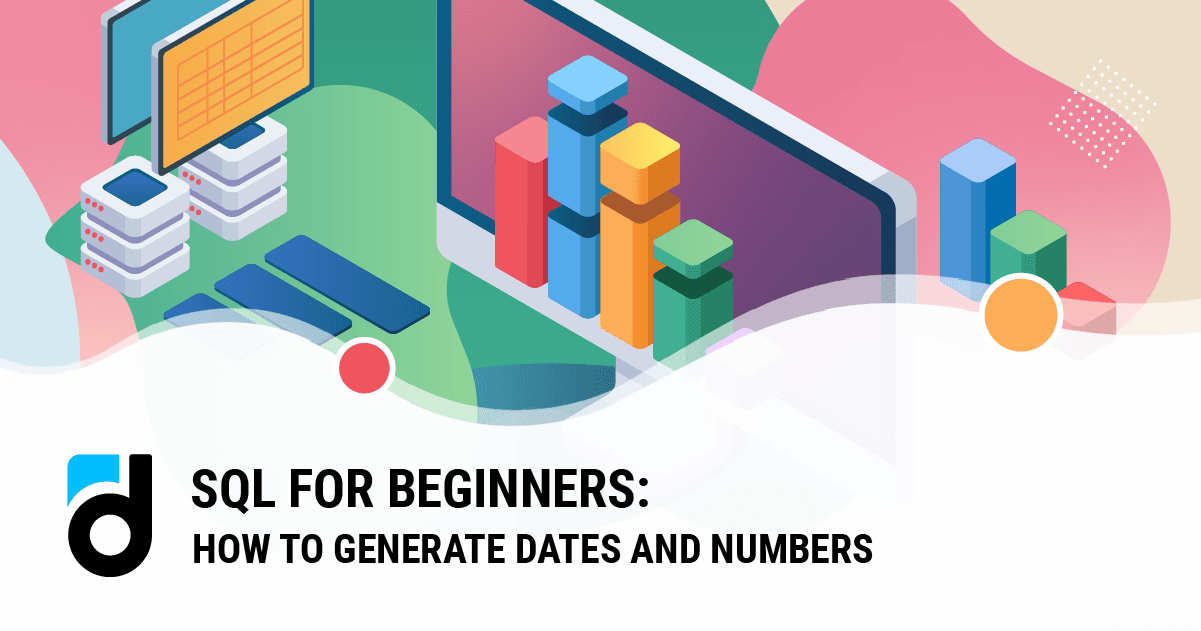 SQL for Beginners: How to Generate Dates and Numbers SQL for Beginners: How to Generate Dates and Numbers