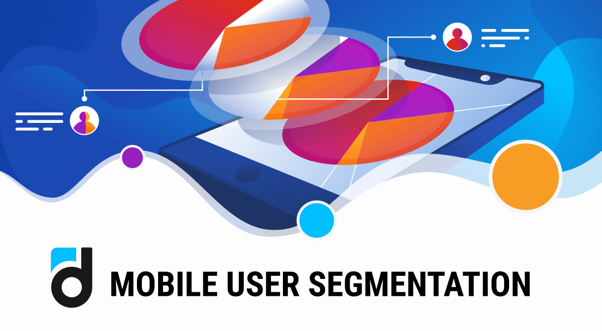 Mobile App User Segmentation: Goals And Tips Mobile App User Segmentation: Goals And Tips