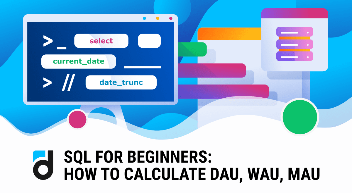 SQL for Beginners: How to Calculate DAU, WAU, MAU SQL for Beginners: How to Calculate DAU, WAU, MAU